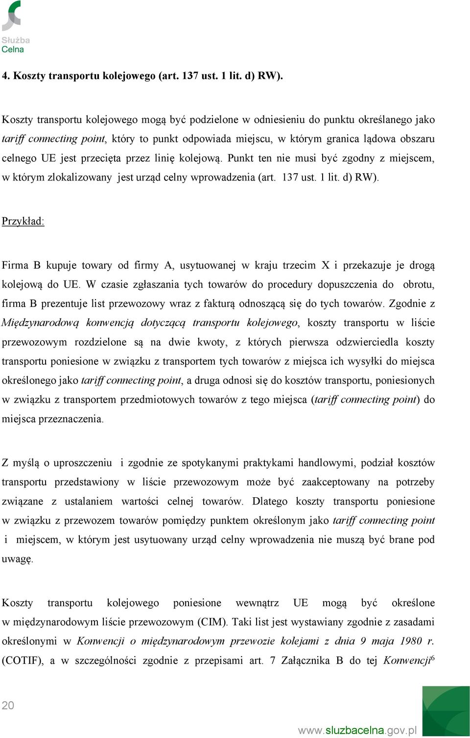 przecięta przez linię kolejową. Punkt ten nie musi być zgodny z miejscem, w którym zlokalizowany jest urząd celny wprowadzenia (art. 137 ust. 1 lit. d) RW).