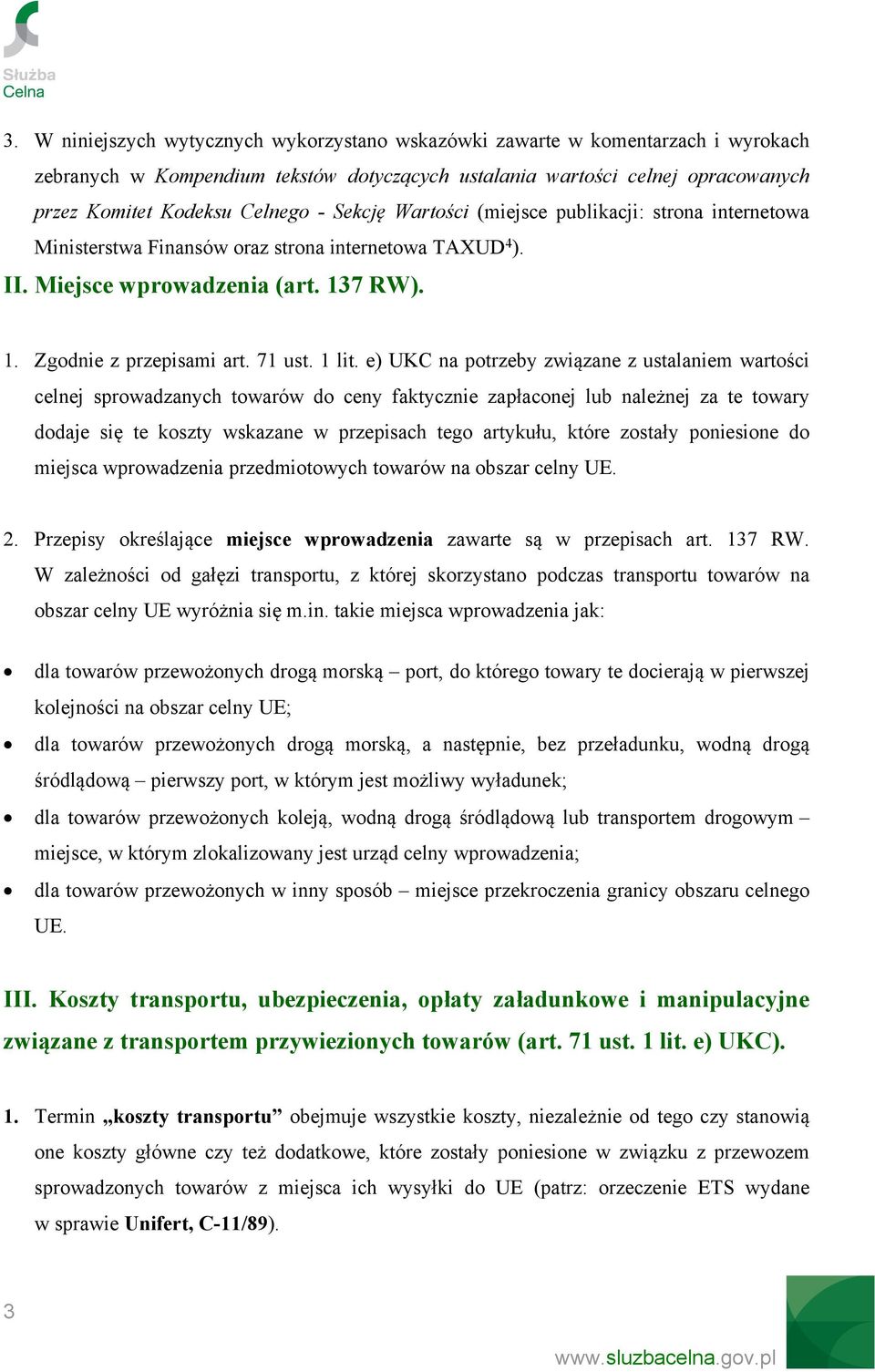 e) UKC na potrzeby związane z ustalaniem wartości celnej sprowadzanych towarów do ceny faktycznie zapłaconej lub należnej za te towary dodaje się te koszty wskazane w przepisach tego artykułu, które