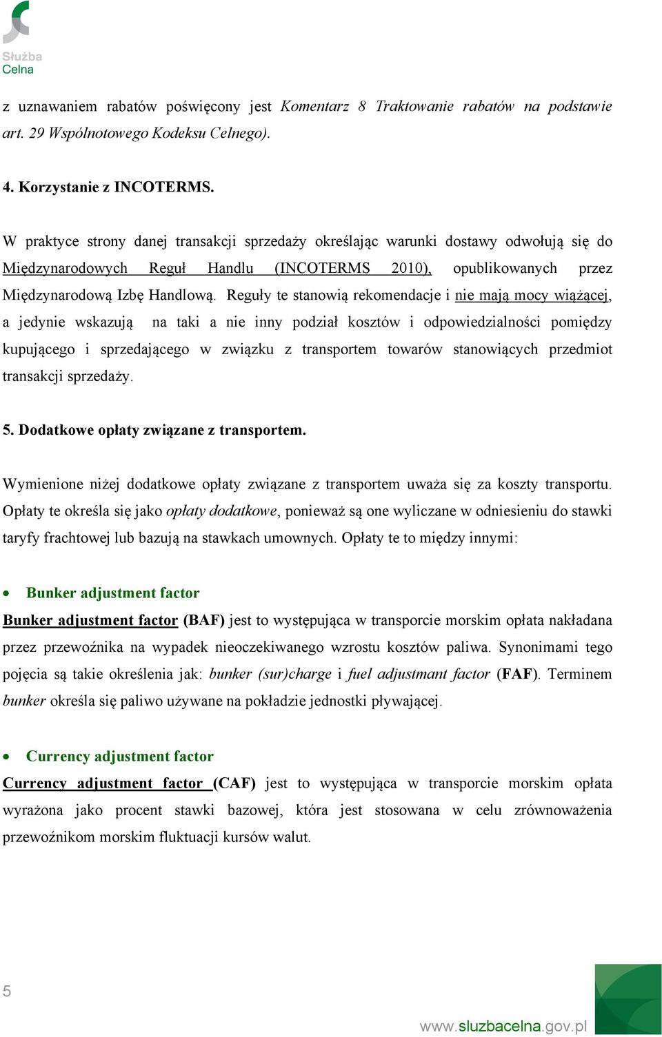 Reguły te stanowią rekomendacje i nie mają mocy wiążącej, a jedynie wskazują na taki a nie inny podział kosztów i odpowiedzialności pomiędzy kupującego i sprzedającego w związku z transportem towarów