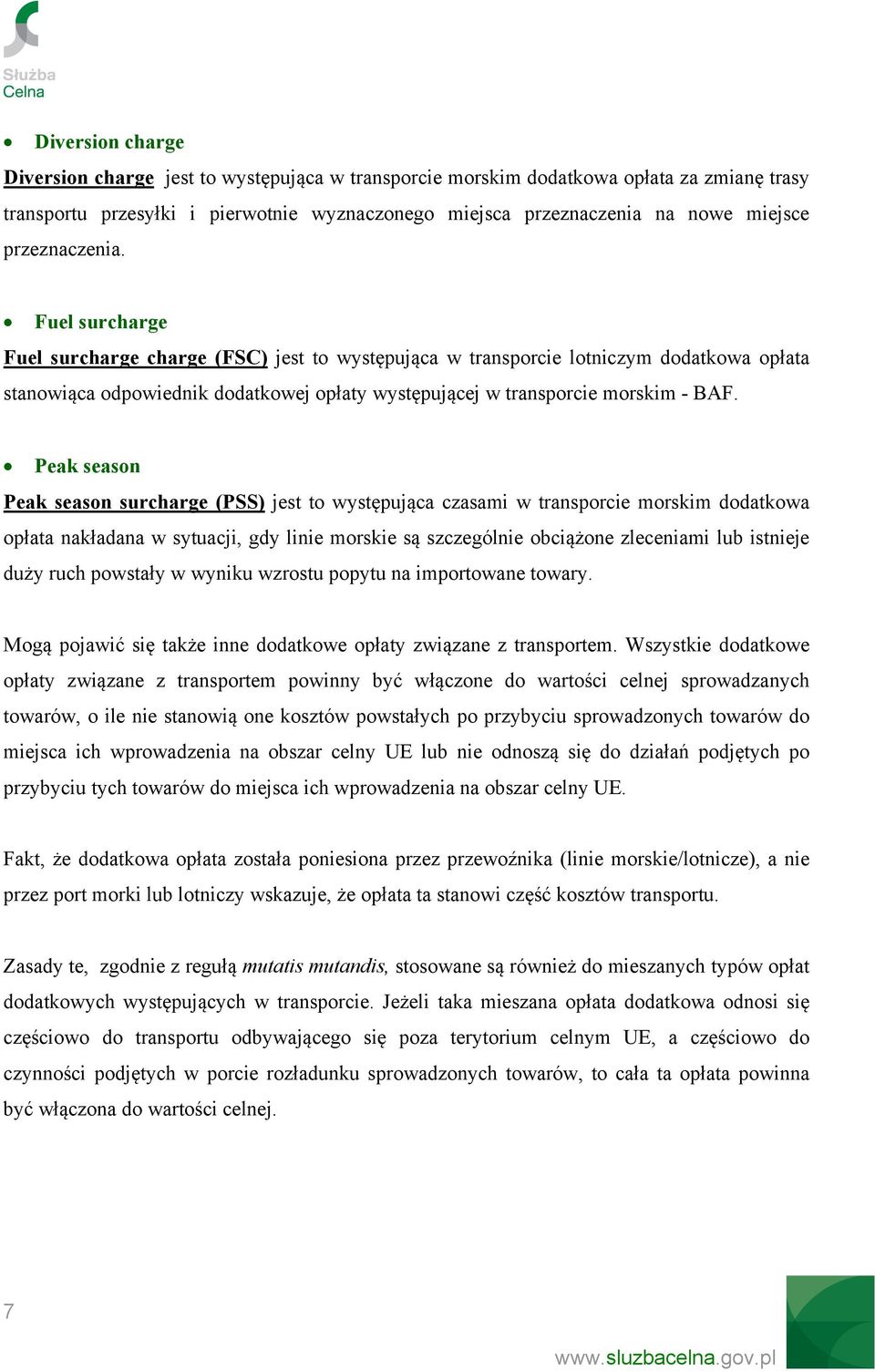 Fuel surcharge Fuel surcharge charge (FSC) jest to występująca w transporcie lotniczym dodatkowa opłata stanowiąca odpowiednik dodatkowej opłaty występującej w transporcie morskim - BAF.