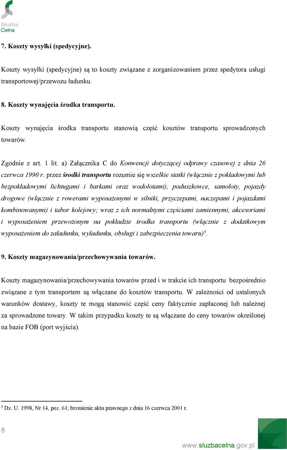 przez środki transportu rozumie się wszelkie statki (włącznie z pokładowymi lub bezpokładowymi lichtugami i barkami oraz wodolotami), poduszkowce, samoloty, pojazdy drogowe (włącznie z rowerami
