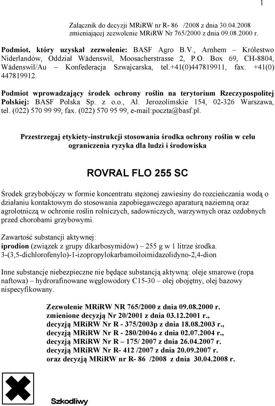 Podmiot wprowadzający środek ochrony roślin na terytorium Rzeczypospolitej Polskiej: BASF Polska Sp. z o.o., Al. Jerozolimskie 154, 02-326 Warszawa, tel. (022) 570 99 99, fax.