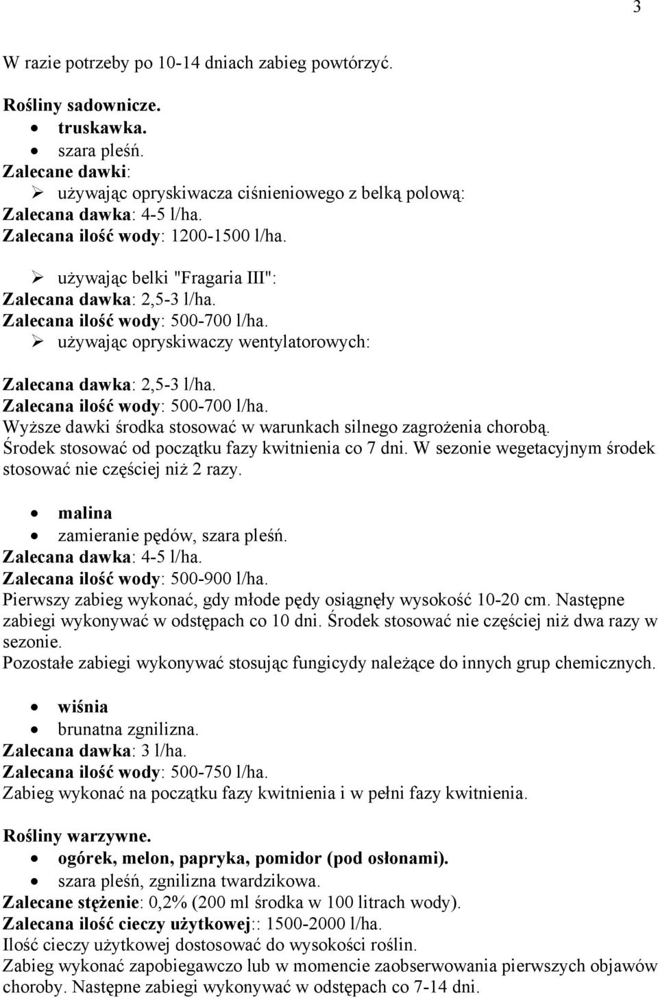 Zalecana ilość wody: 500-700 l/ha. Wyższe dawki środka stosować w warunkach silnego zagrożenia chorobą. Środek stosować od początku fazy kwitnienia co 7 dni.