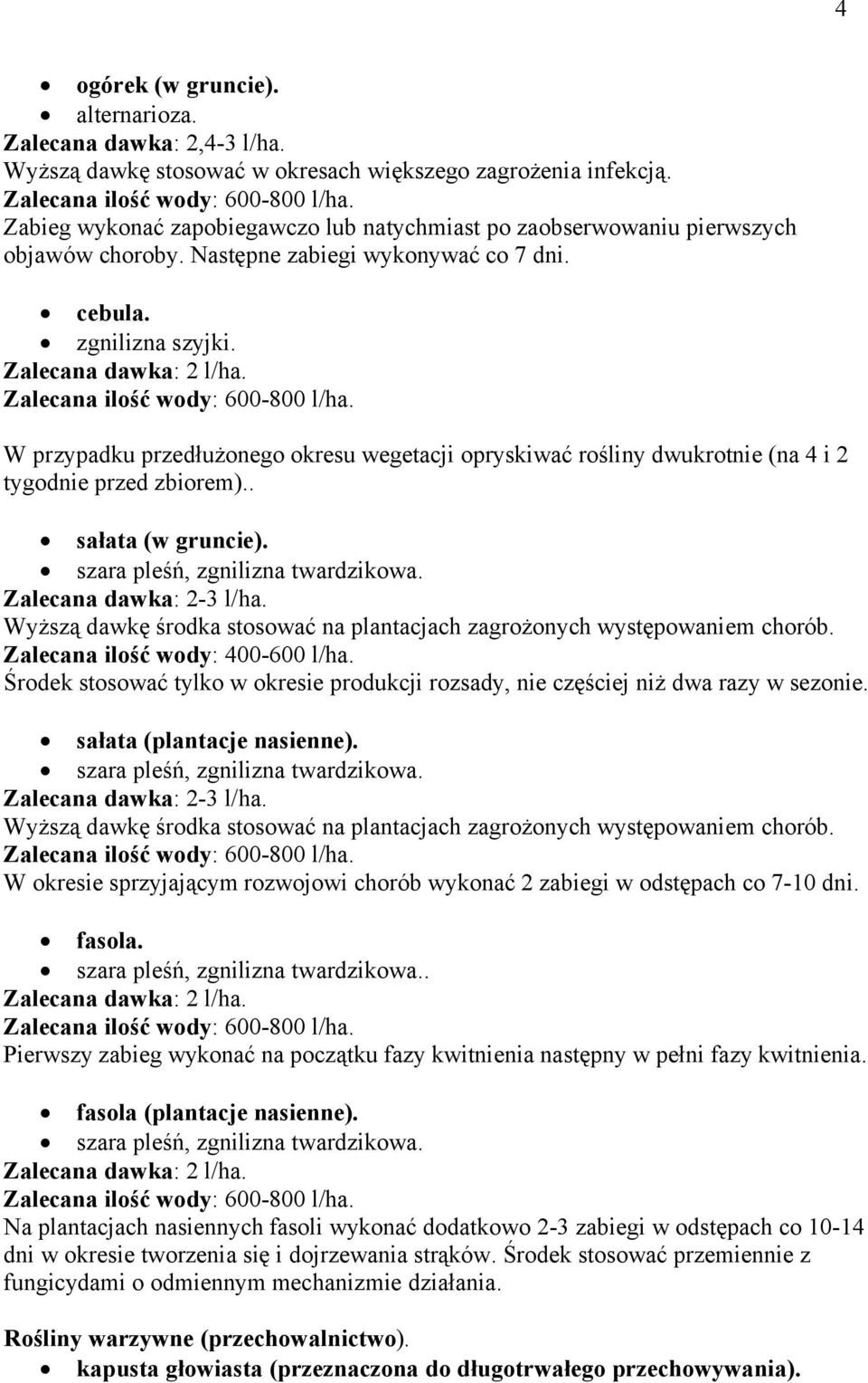 W przypadku przedłużonego okresu wegetacji opryskiwać rośliny dwukrotnie (na 4 i 2 tygodnie przed zbiorem).. sałata (w gruncie). Zalecana dawka: 2-3 l/ha.