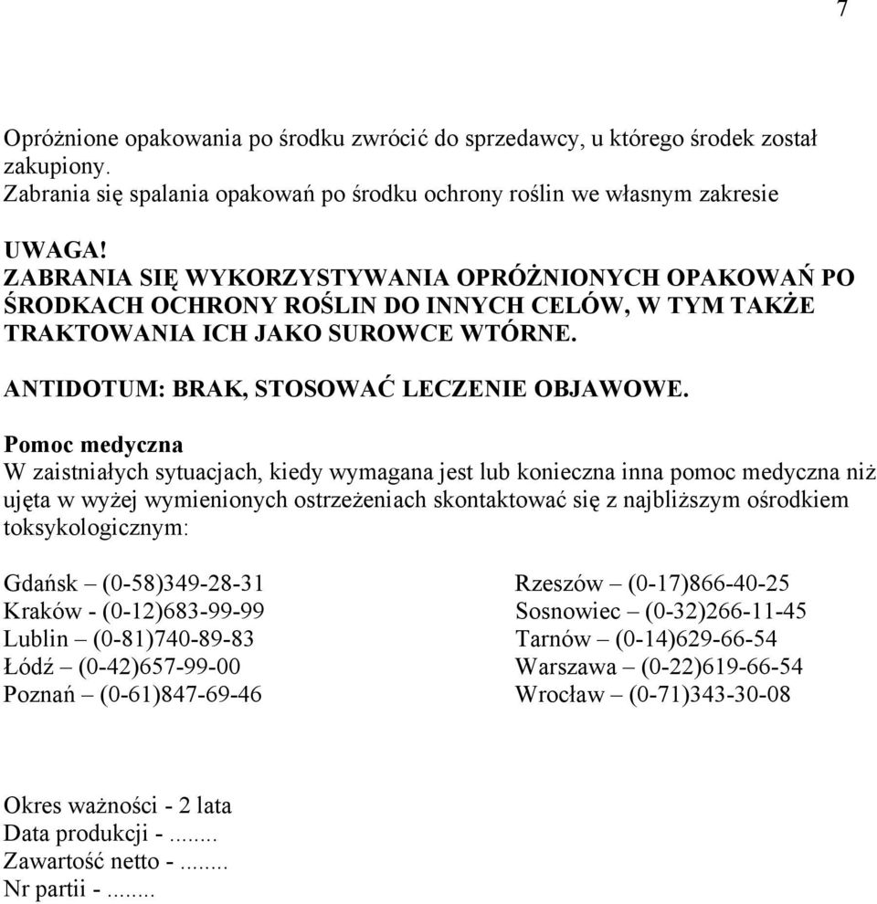Pomoc medyczna W zaistniałych sytuacjach, kiedy wymagana jest lub konieczna inna pomoc medyczna niż ujęta w wyżej wymienionych ostrzeżeniach skontaktować się z najbliższym ośrodkiem toksykologicznym: