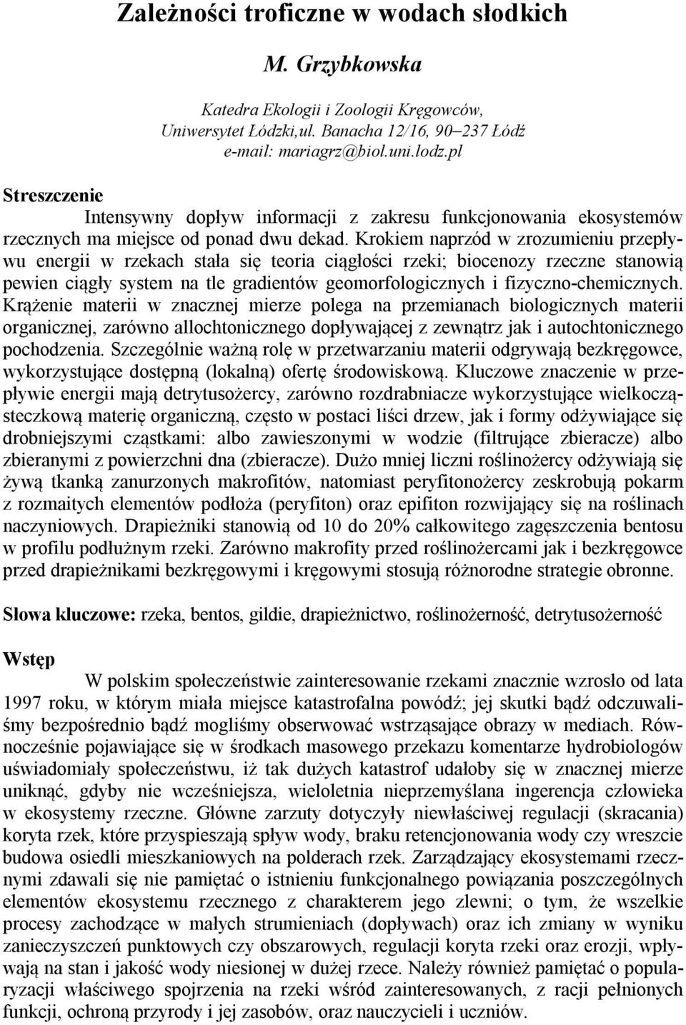 Krokiem naprzód w zrozumieniu przepływu energii w rzekach stała się teoria ciągłości rzeki; biocenozy rzeczne stanowią pewien ciągły system na tle gradientów geomorfologicznych i fizyczno-chemicznych.