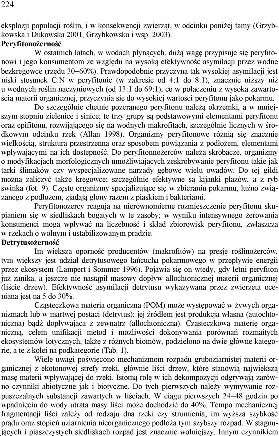 Prawdopodobnie przyczyną tak wysokiej asymilacji jest niski stosunek C:N w peryfitonie (w zakresie od 4:1 do 8:1), znacznie niższy niż u wodnych roślin naczyniowych (od 13:1 do 69:1), co w połączeniu