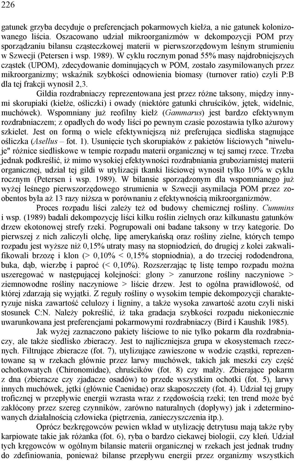 W cyklu rocznym ponad 55% masy najdrobniejszych cząstek (UPOM), zdecydowanie dominujących w POM, zostało zasymilowanych przez mikroorganizmy; wskaźnik szybkości odnowienia biomasy (turnover ratio)