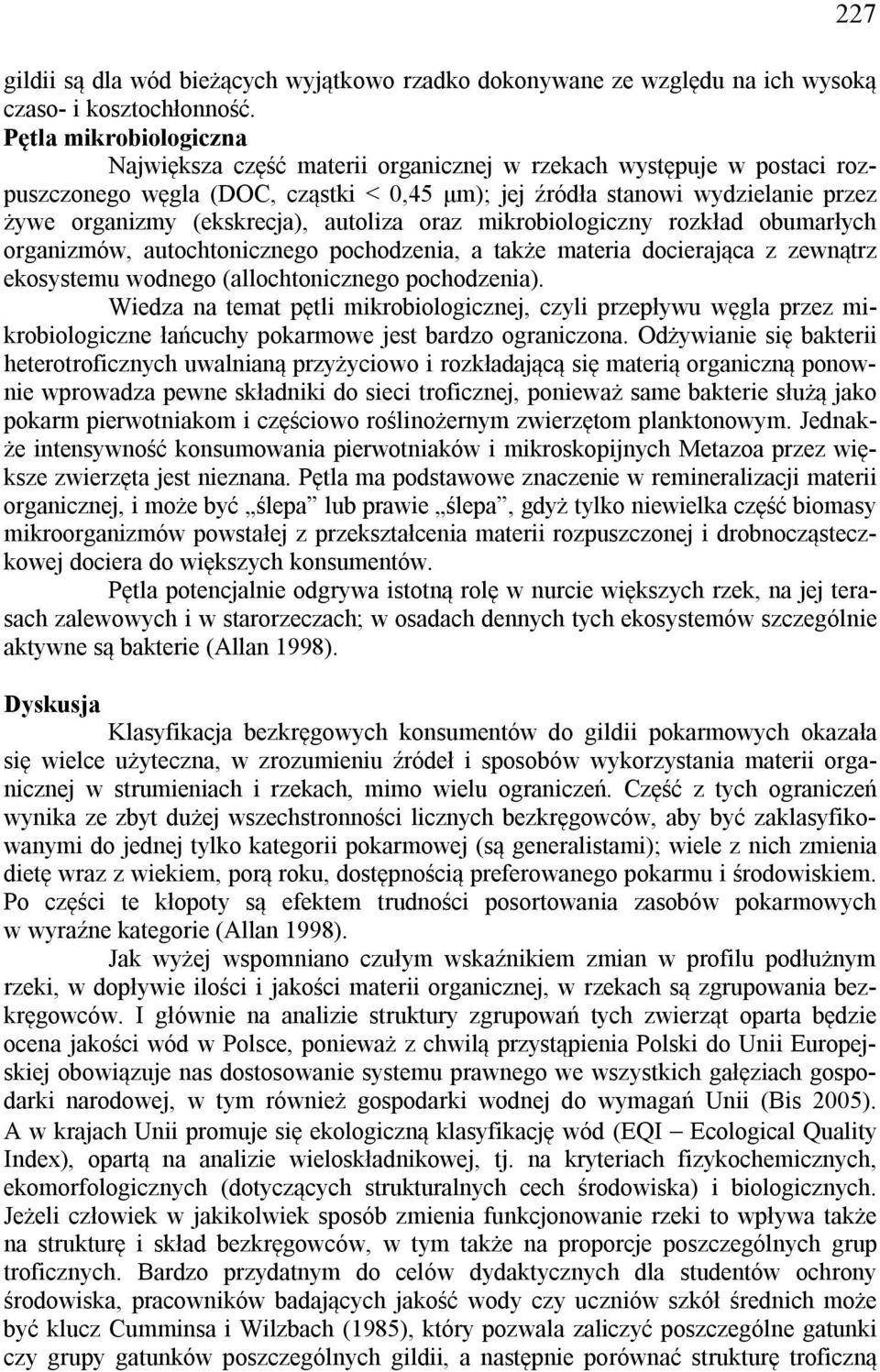 (ekskrecja), autoliza oraz mikrobiologiczny rozkład obumarłych organizmów, autochtonicznego pochodzenia, a także materia docierająca z zewnątrz ekosystemu wodnego (allochtonicznego pochodzenia).