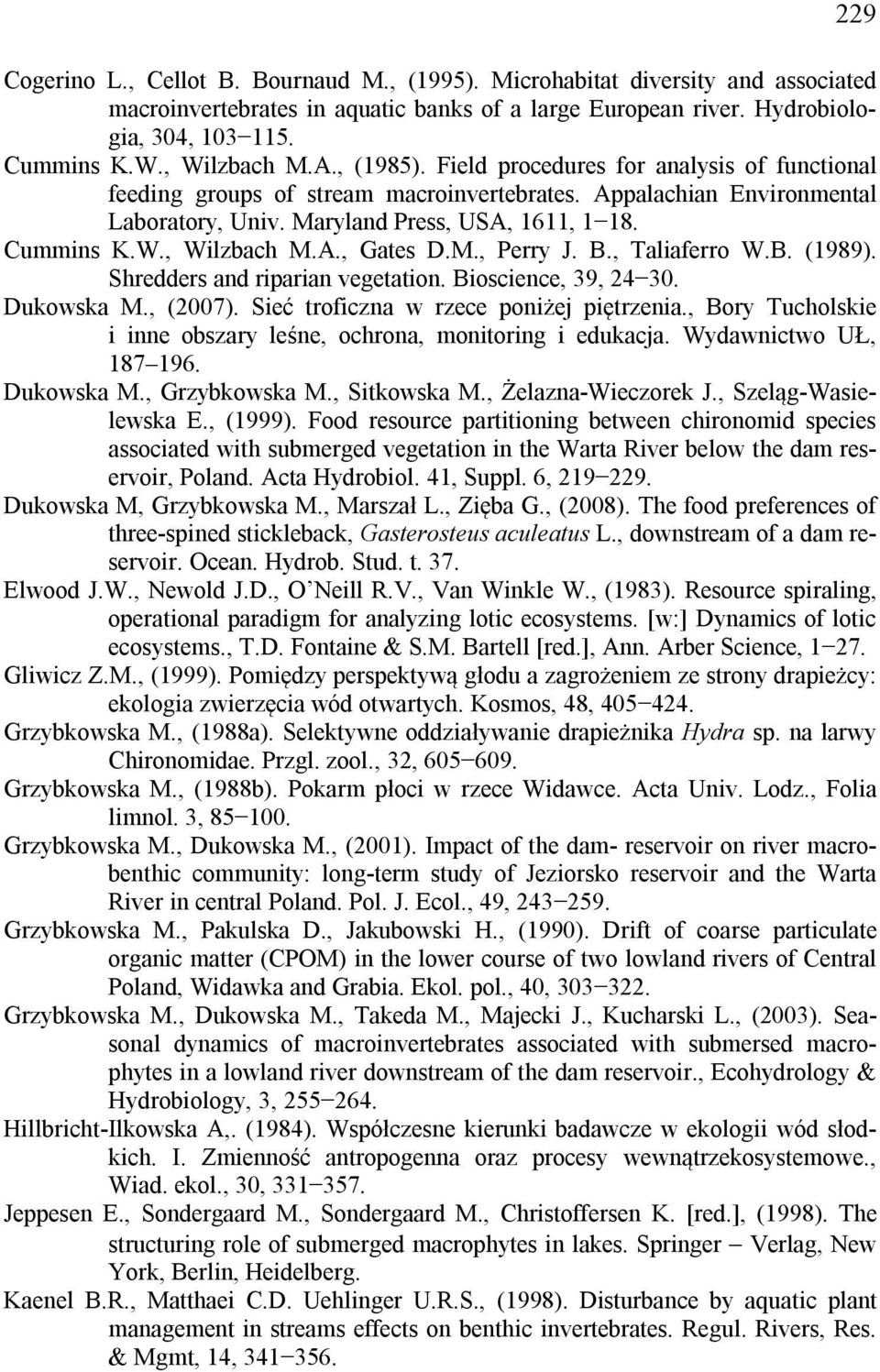 Cummins K.W., Wilzbach M.A., Gates D.M., Perry J. B., Taliaferro W.B. (1989). Shredders and riparian vegetation. Bioscience, 39, 24 30. Dukowska M., (2007). Sieć troficzna w rzece poniżej piętrzenia.