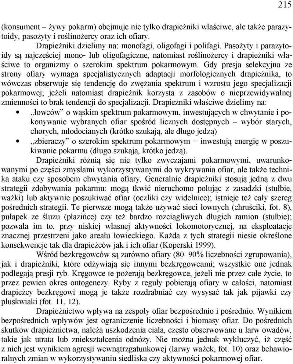 Gdy presja selekcyjna ze strony ofiary wymaga specjalistycznych adaptacji morfologicznych drapieżnika, to wówczas obserwuje się tendencję do zwężania spektrum i wzrostu jego specjalizacji pokarmowej;