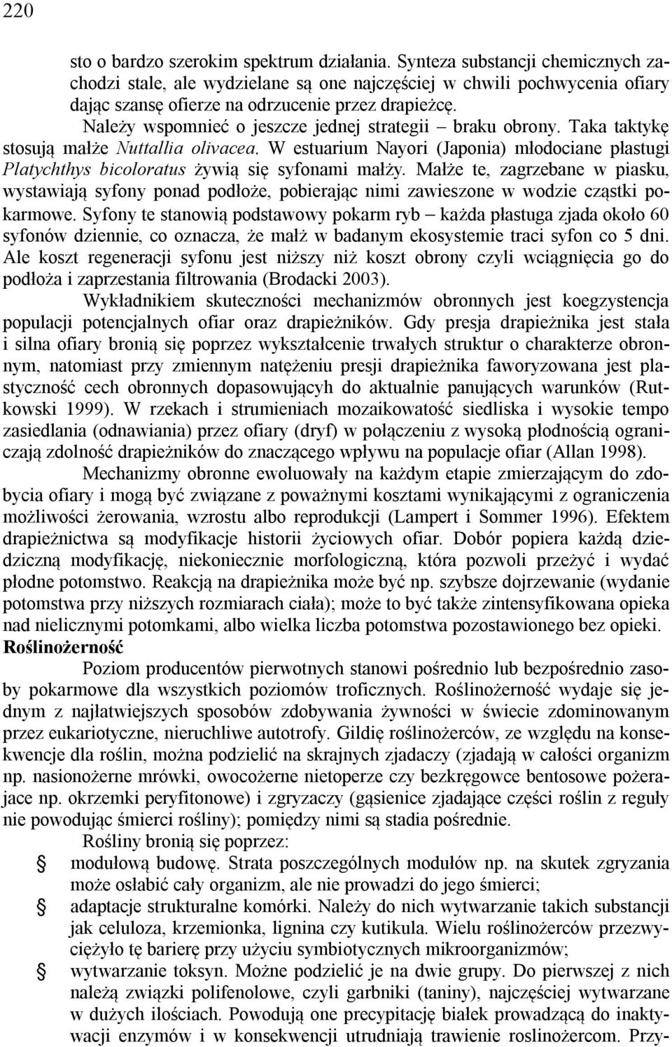 Należy wspomnieć o jeszcze jednej strategii braku obrony. Taka taktykę stosują małże Nuttallia olivacea.