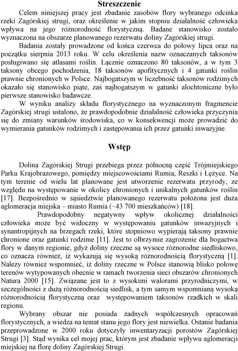 Badania zostały prowadzone od końca czerwca do połowy lipca oraz na początku sierpnia 2013 roku. W celu określenia nazw oznaczanych taksonów posługiwano się atlasami roślin.