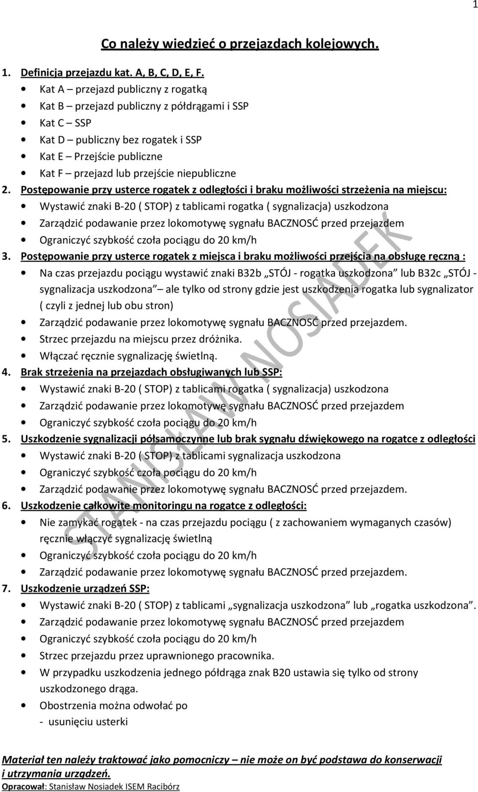 Postępowanie przy usterce rogatek z odległości i braku możliwości strzeżenia na miejscu: Wystawić znaki B-20 ( STOP) z tablicami rogatka ( sygnalizacja) uszkodzona 3.