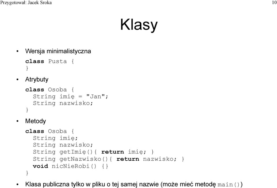 nazwisko; String getimię(){ return imię; } String getnazwisko(){ return nazwisko; } void