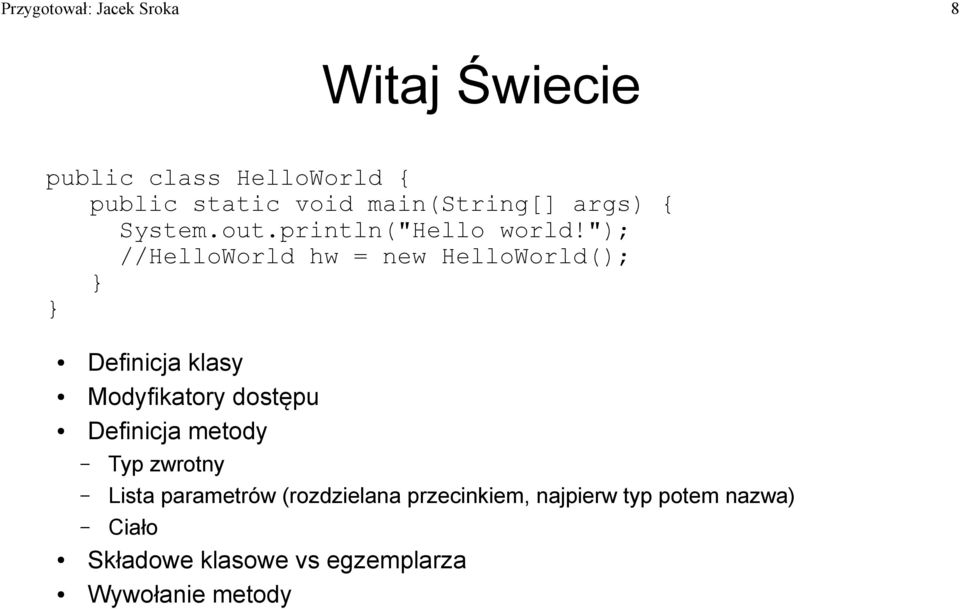 "); //HelloWorld hw = new HelloWorld(); } } Definicja klasy Modyfikatory dostępu Definicja