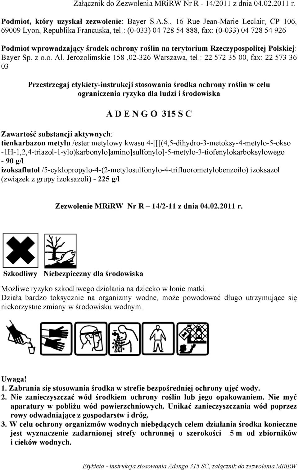 : 22 572 35 00, fax: 22 573 36 03 Przestrzegaj etykiety-instrukcji stosowania środka ochrony roślin w celu ograniczenia ryzyka dla ludzi i środowiska A D E N G O 315 S C Zawartość substancji