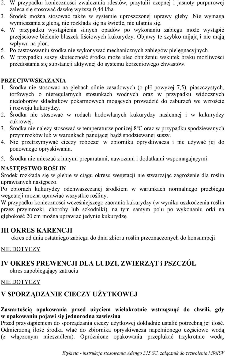 W przypadku wystąpienia silnych opadów po wykonaniu zabiegu może wystąpić przejściowe bielenie blaszek liściowych kukurydzy. Objawy te szybko mijają i nie mają wpływu na plon. 5.