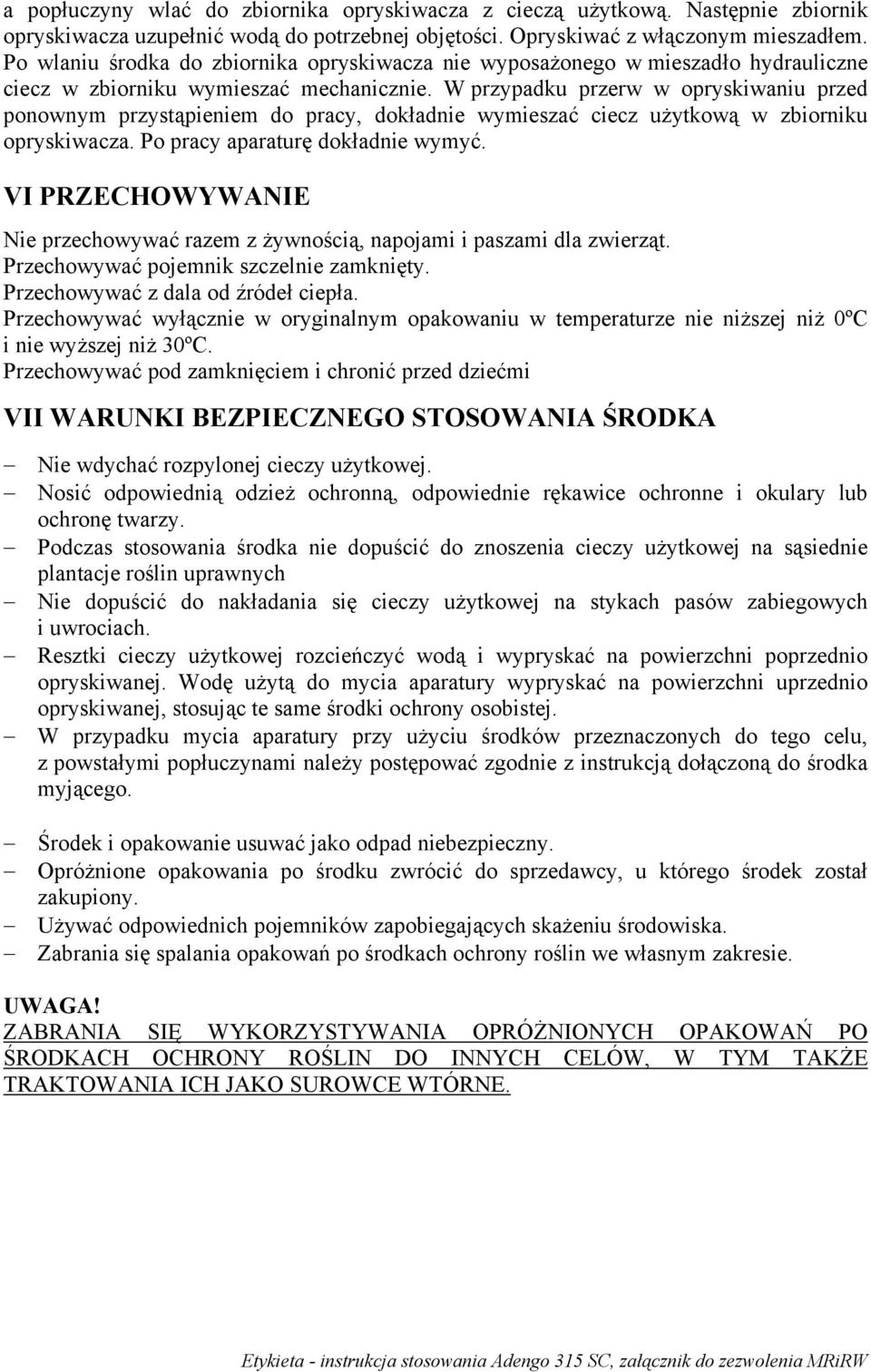 W przypadku przerw w opryskiwaniu przed ponownym przystąpieniem do pracy, dokładnie wymieszać ciecz użytkową w zbiorniku opryskiwacza. Po pracy aparaturę dokładnie wymyć.