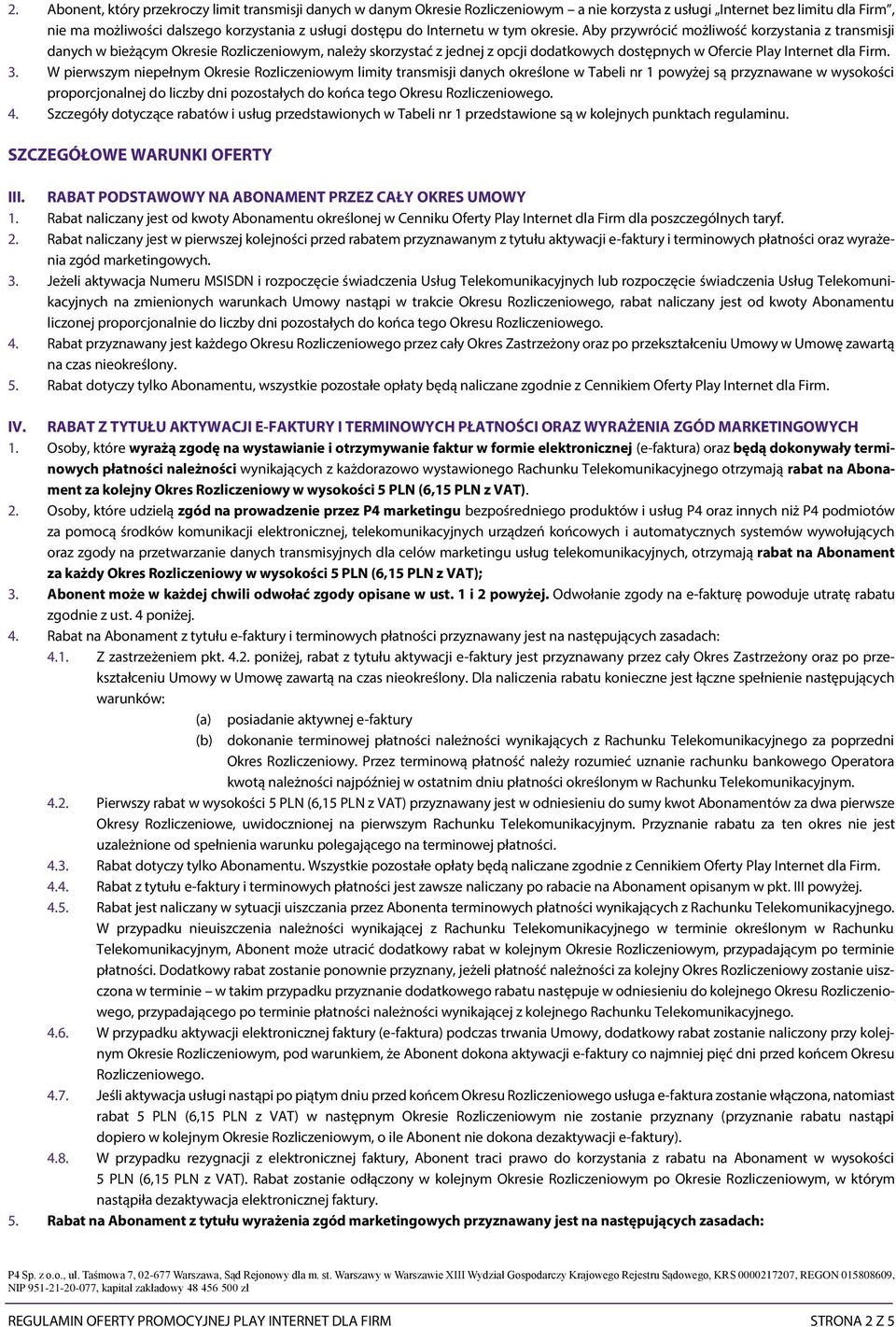 Aby przywrócić możliwość korzystania z transmisji danych w bieżącym Okresie Rozliczeniowym, należy skorzystać z jednej z opcji dodatkowych dostępnych w Ofercie Play Internet dla Firm. 3.