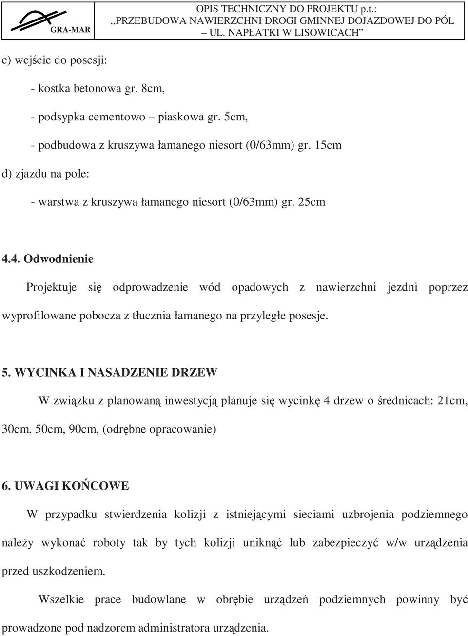 4. Odwodnienie Projektuje się odprowadzenie wód opadowych z nawierzchni jezdni poprzez wyprofilowane pobocza z tłucznia łamanego na przyległe posesje. 5.