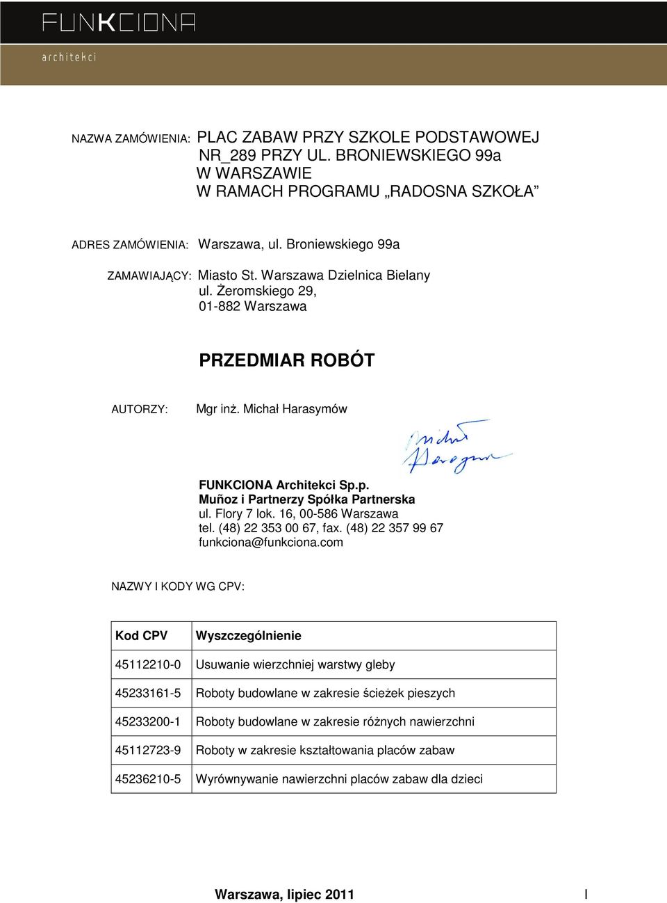 p. Muñoz i Partnerzy Spółka Partnerska ul. Flory 7 lok. 6, 00-586 Warszawa tel. (48) 353 00 67, fax. (48) 357 99 67 funkciona@funkciona.