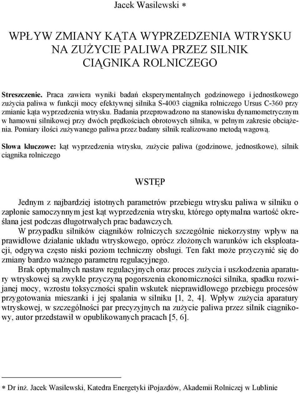 Badania przeprowadzono na stanowisku dynamometrycznym w hamowni silnikowej przy dwóch prędkościach obrotowych silnika, w pełnym zakresie obciąŝenia.