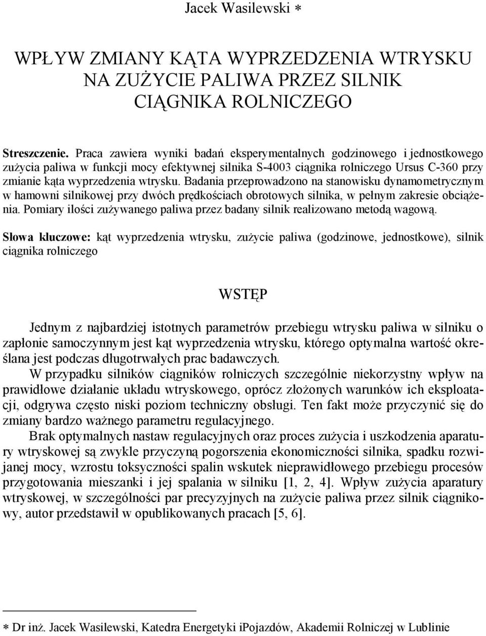 Badania przeprowadzono na stanowisku dynamometrycznym w hamowni silnikowej przy dwóch prędkościach obrotowych silnika, w pełnym zakresie obciąŝenia.