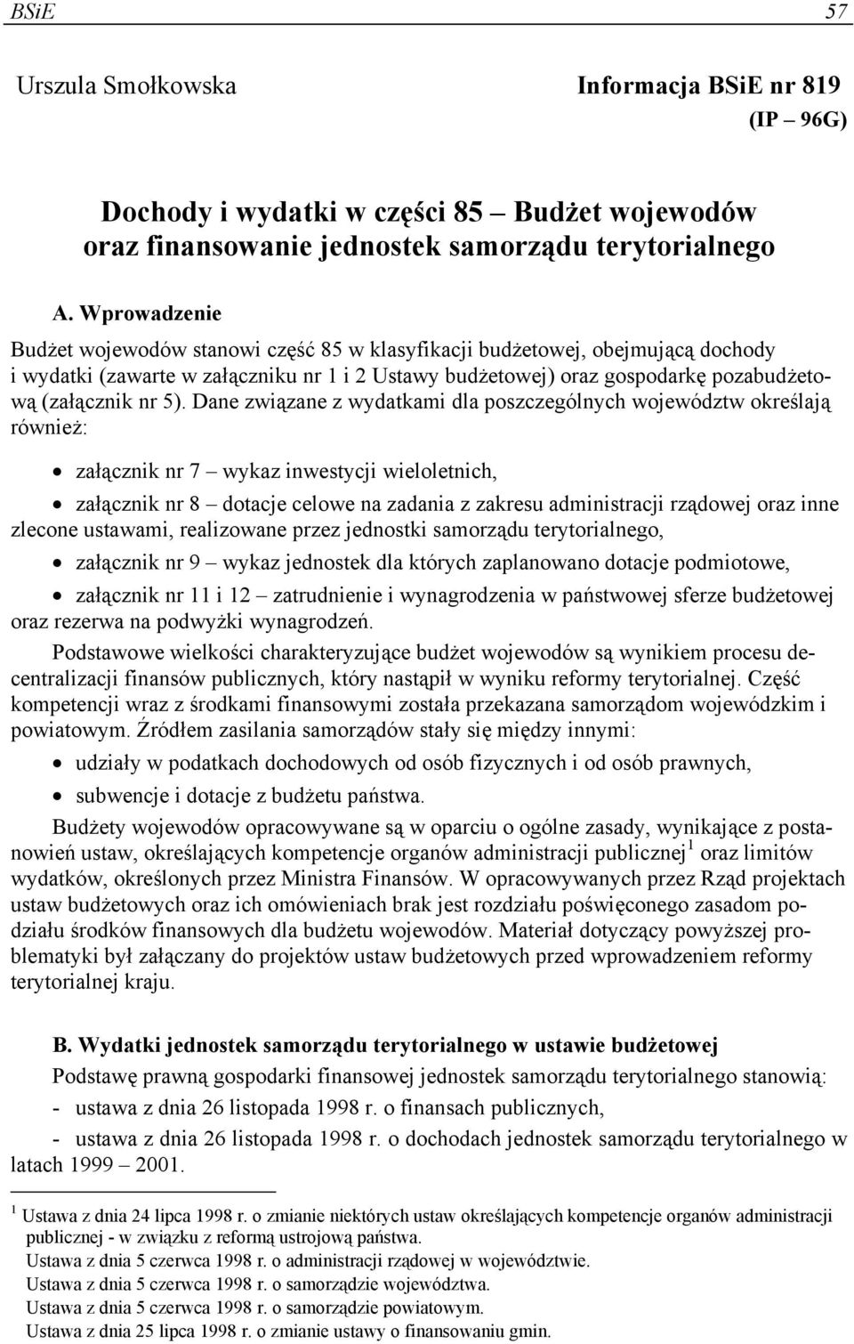 Dane związane z wydatkami dla poszczególnych województw określają również: załącznik nr 7 wykaz inwestycji wieloletnich, załącznik nr 8 dotacje celowe na zadania z zakresu administracji rządowej oraz
