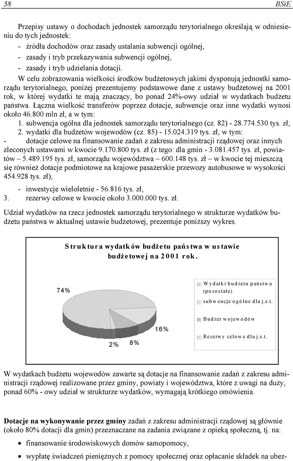 W celu zobrazowania wielkości środków budżetowych jakimi dysponują jednostki samorządu terytorialnego, poniżej prezentujemy podstawowe dane z ustawy budżetowej na 2001 rok, w której wydatki te mają