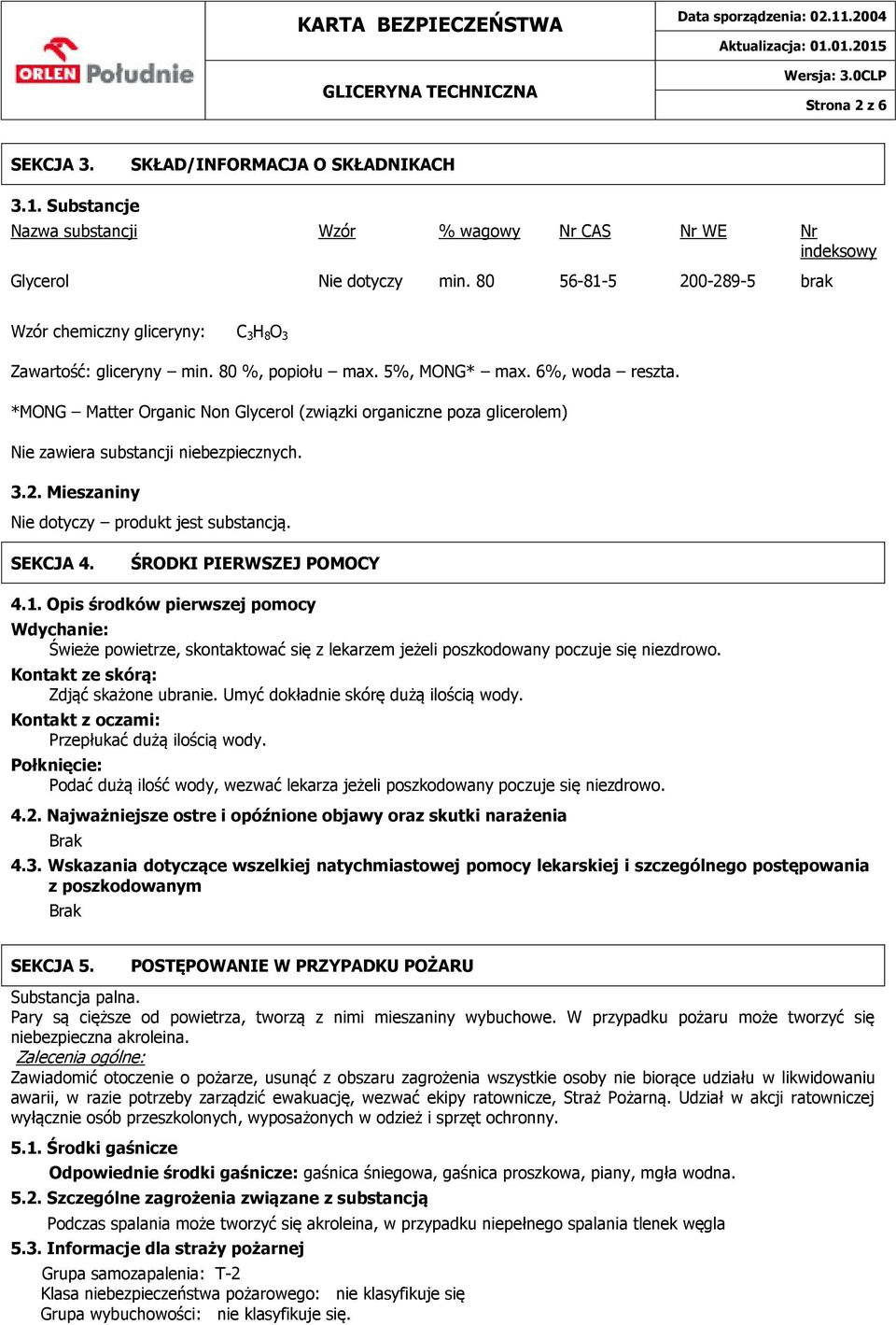 *MONG Matter Organic Non Glycerol (związki organiczne poza glicerolem) Nie zawiera substancji niebezpiecznych. 3.2. Mieszaniny Nie dotyczy produkt jest substancją. SEKCJA 4. ŚRODKI PIERWSZEJ POMOCY 4.