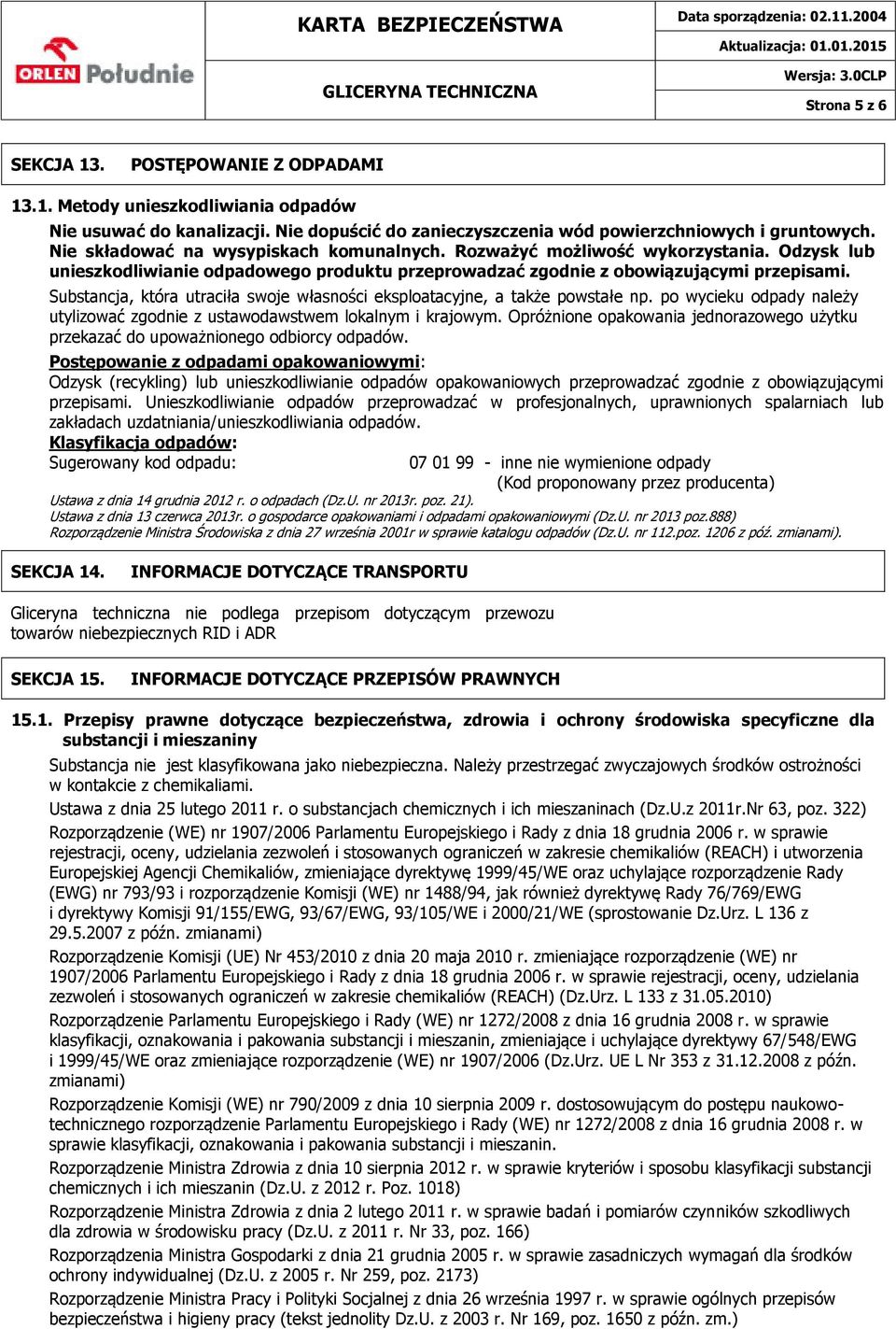 Substancja, która utraciła swoje własności eksploatacyjne, a także powstałe np. po wycieku odpady należy utylizować zgodnie z ustawodawstwem lokalnym i krajowym.