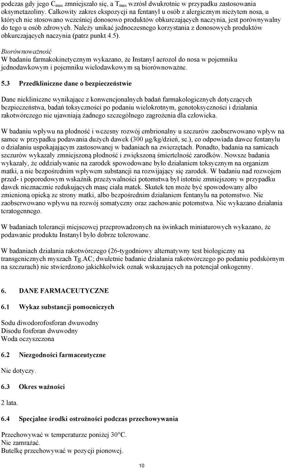 Należy unikać jednoczesnego korzystania z donosowych produktów obkurczających naczynia (patrz punkt 4.5).