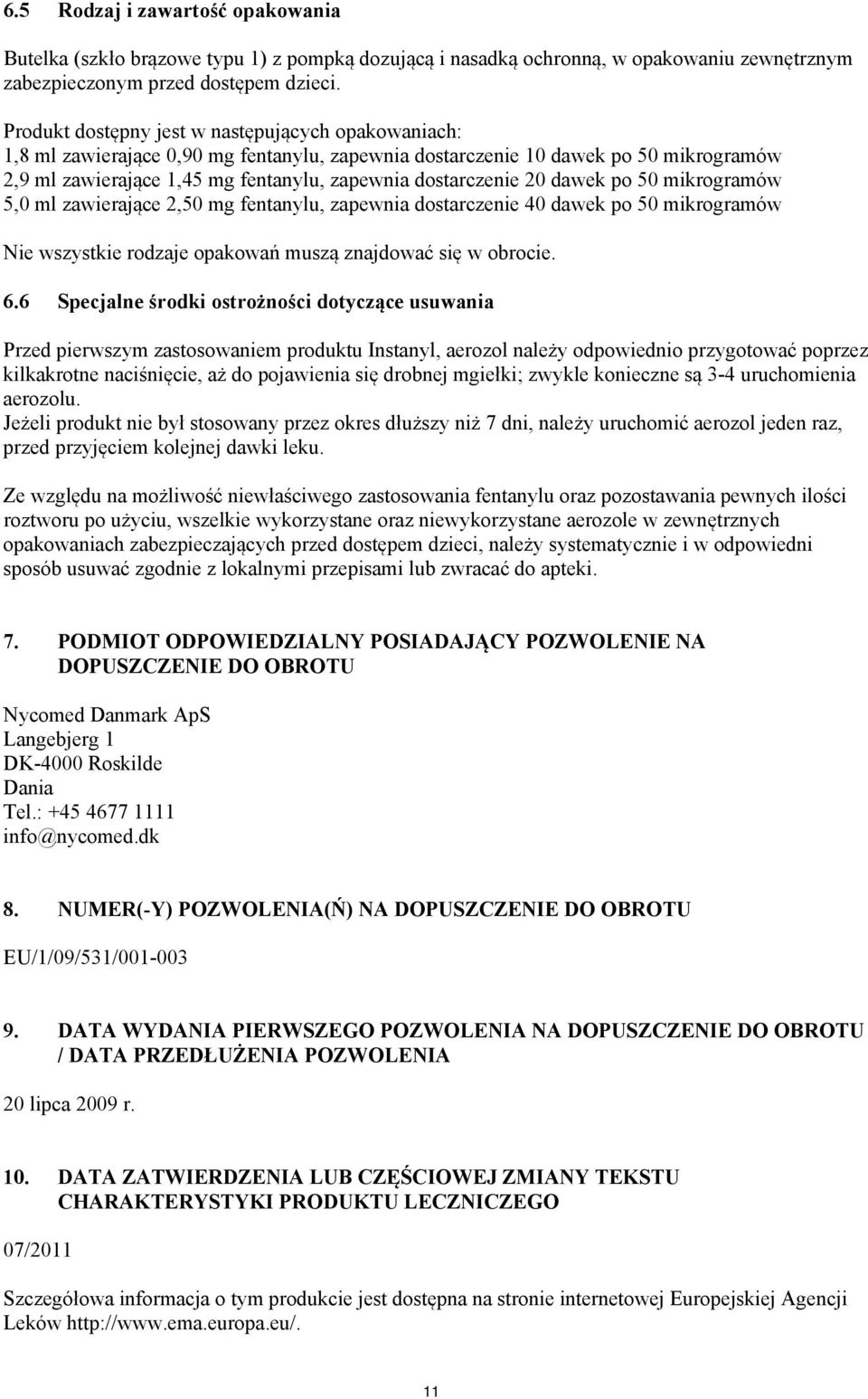 20 dawek po 50 mikrogramów 5,0 ml zawierające 2,50 mg fentanylu, zapewnia dostarczenie 40 dawek po 50 mikrogramów Nie wszystkie rodzaje opakowań muszą znajdować się w obrocie. 6.