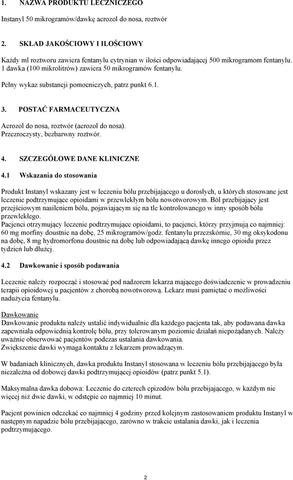 Pełny wykaz substancji pomocniczych, patrz punkt 6.1. 3. POSTAĆ FARMACEUTYCZNA Aerozol do nosa, roztwór (aerozol do nosa). Przezroczysty, bezbarwny roztwór. 4. SZCZEGÓŁOWE DANE KLINICZNE 4.