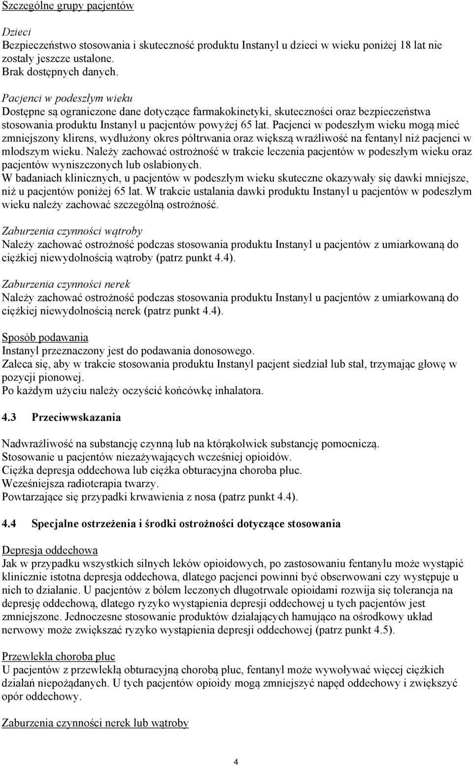 Pacjenci w podeszłym wieku mogą mieć zmniejszony klirens, wydłużony okres półtrwania oraz większą wrażliwość na fentanyl niż pacjenci w młodszym wieku.