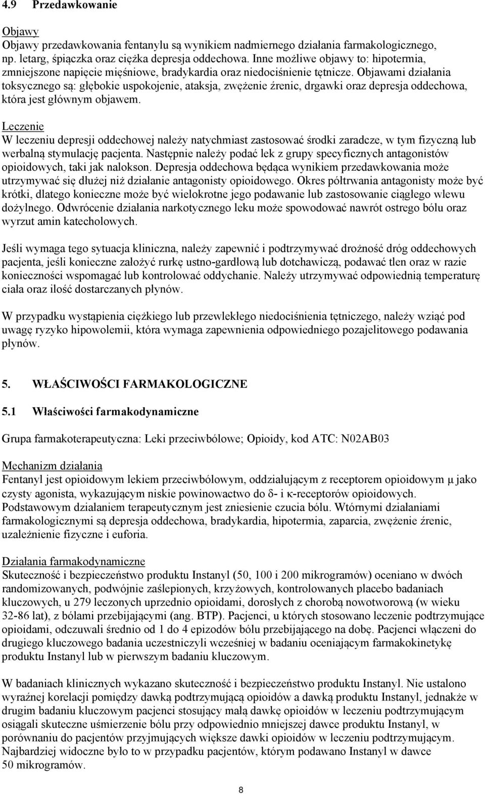 Objawami działania toksycznego są: głębokie uspokojenie, ataksja, zwężenie źrenic, drgawki oraz depresja oddechowa, która jest głównym objawem.