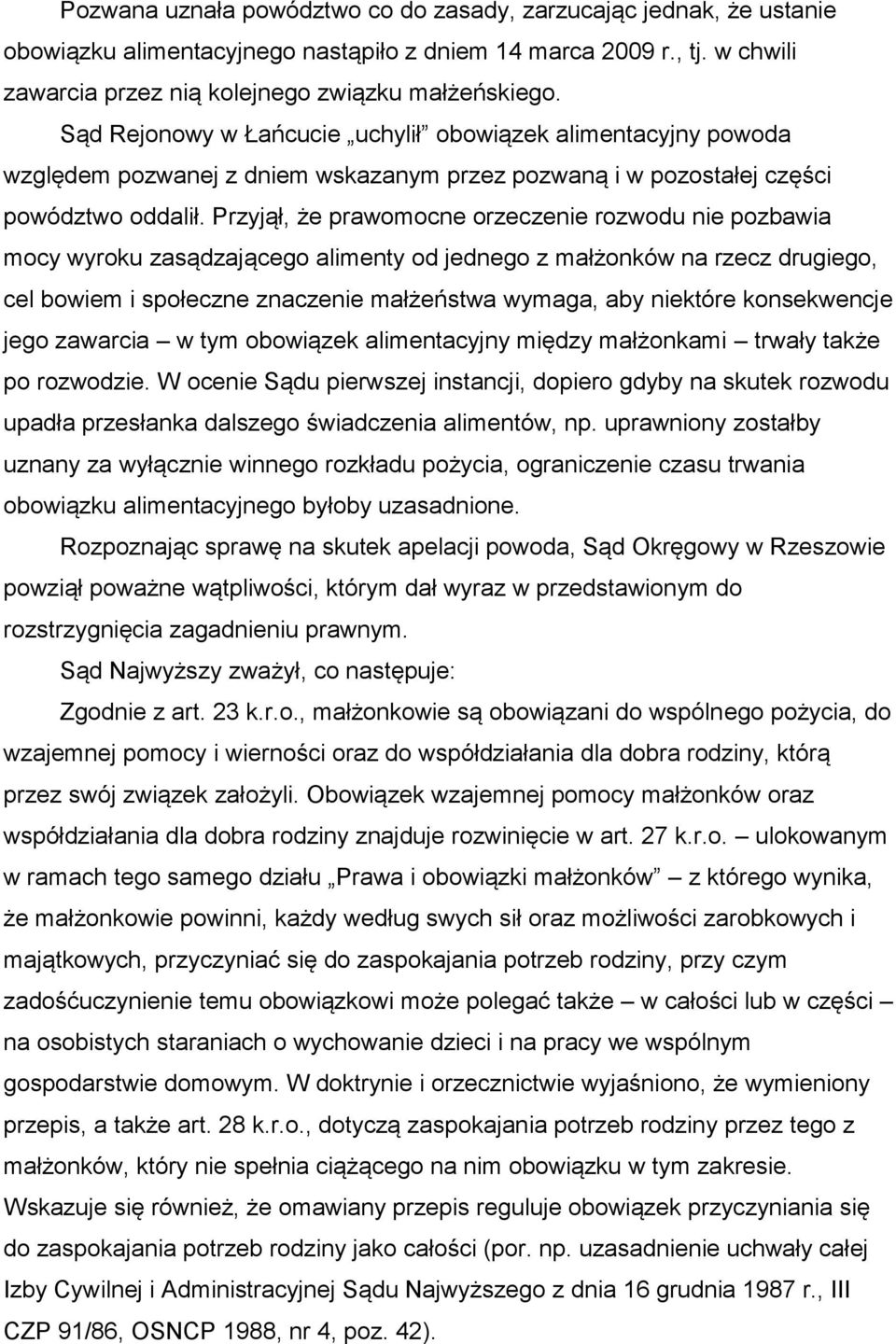 Przyjął, że prawomocne orzeczenie rozwodu nie pozbawia mocy wyroku zasądzającego alimenty od jednego z małżonków na rzecz drugiego, cel bowiem i społeczne znaczenie małżeństwa wymaga, aby niektóre