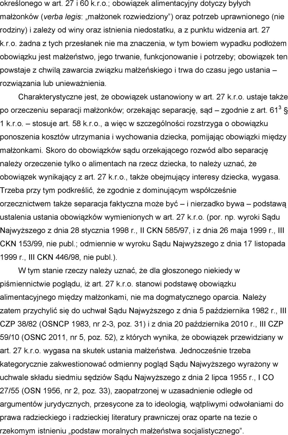 żadna z tych przesłanek nie ma znaczenia, w tym bowiem wypadku podłożem obowiązku jest małżeństwo, jego trwanie, funkcjonowanie i potrzeby; obowiązek ten powstaje z chwilą zawarcia związku