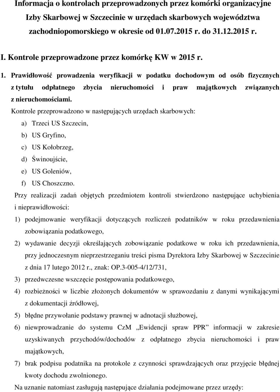 Kontrole przeprowadzono w następujących urzędach skarbowych: a) Trzeci US Szczecin, b) US Gryfino, c) US Kołobrzeg, d) Świnoujście, e) US Goleniów, f) US Choszczno.