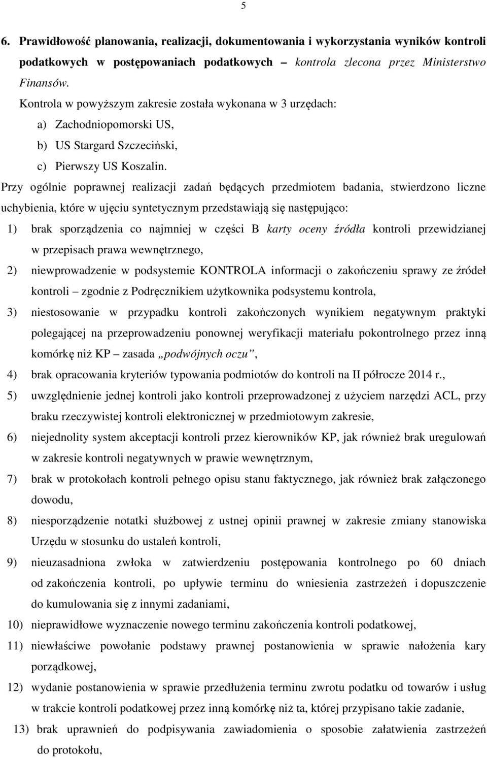 Przy ogólnie poprawnej realizacji zadań będących przedmiotem badania, stwierdzono liczne uchybienia, które w ujęciu syntetycznym przedstawiają się następująco: 1) brak sporządzenia co najmniej w