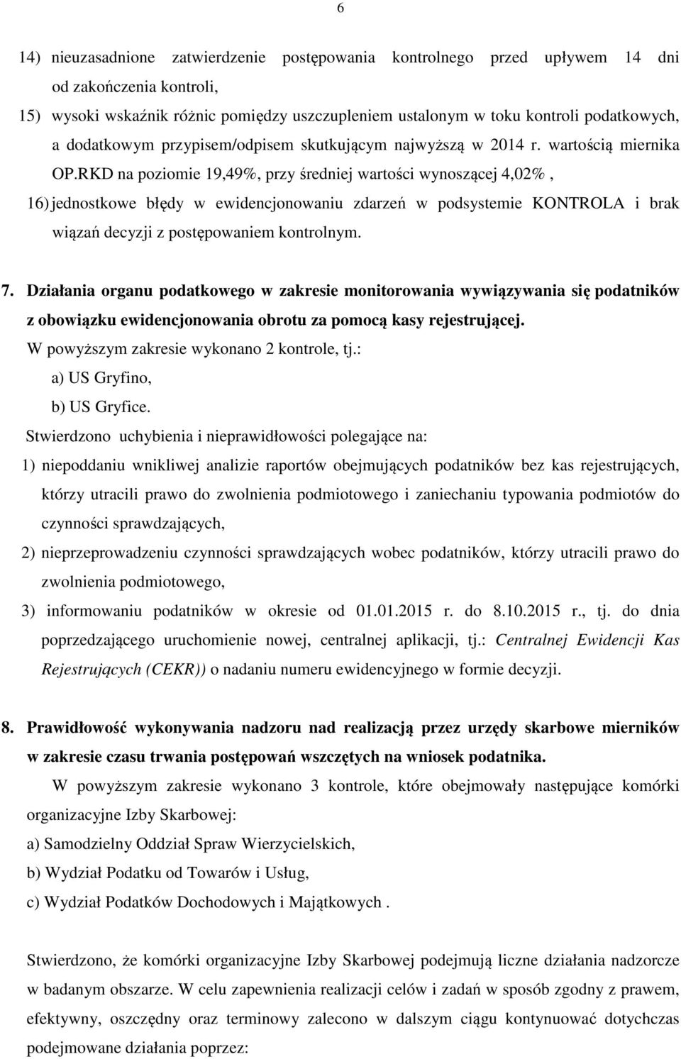 RKD na poziomie 19,49%, przy średniej wartości wynoszącej 4,02%, 16) jednostkowe błędy w ewidencjonowaniu zdarzeń w podsystemie KONTROLA i brak wiązań decyzji z postępowaniem kontrolnym. 7.
