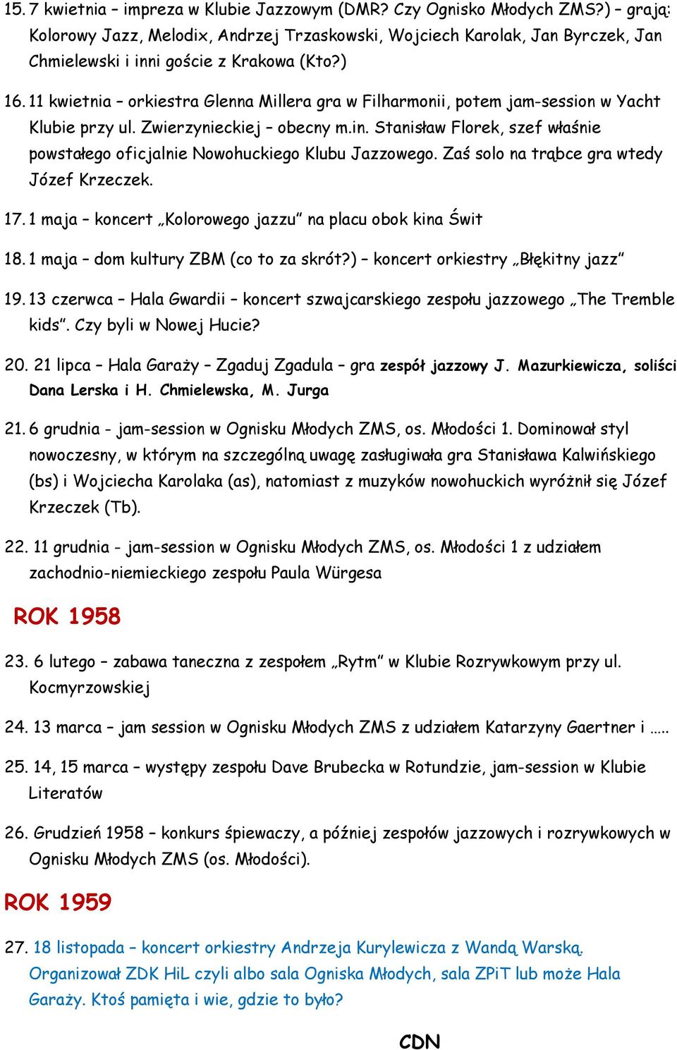 11 kwietnia orkiestra Glenna Millera gra w Filharmonii, potem jam-session w Yacht Klubie przy ul. Zwierzynieckiej obecny m.in.