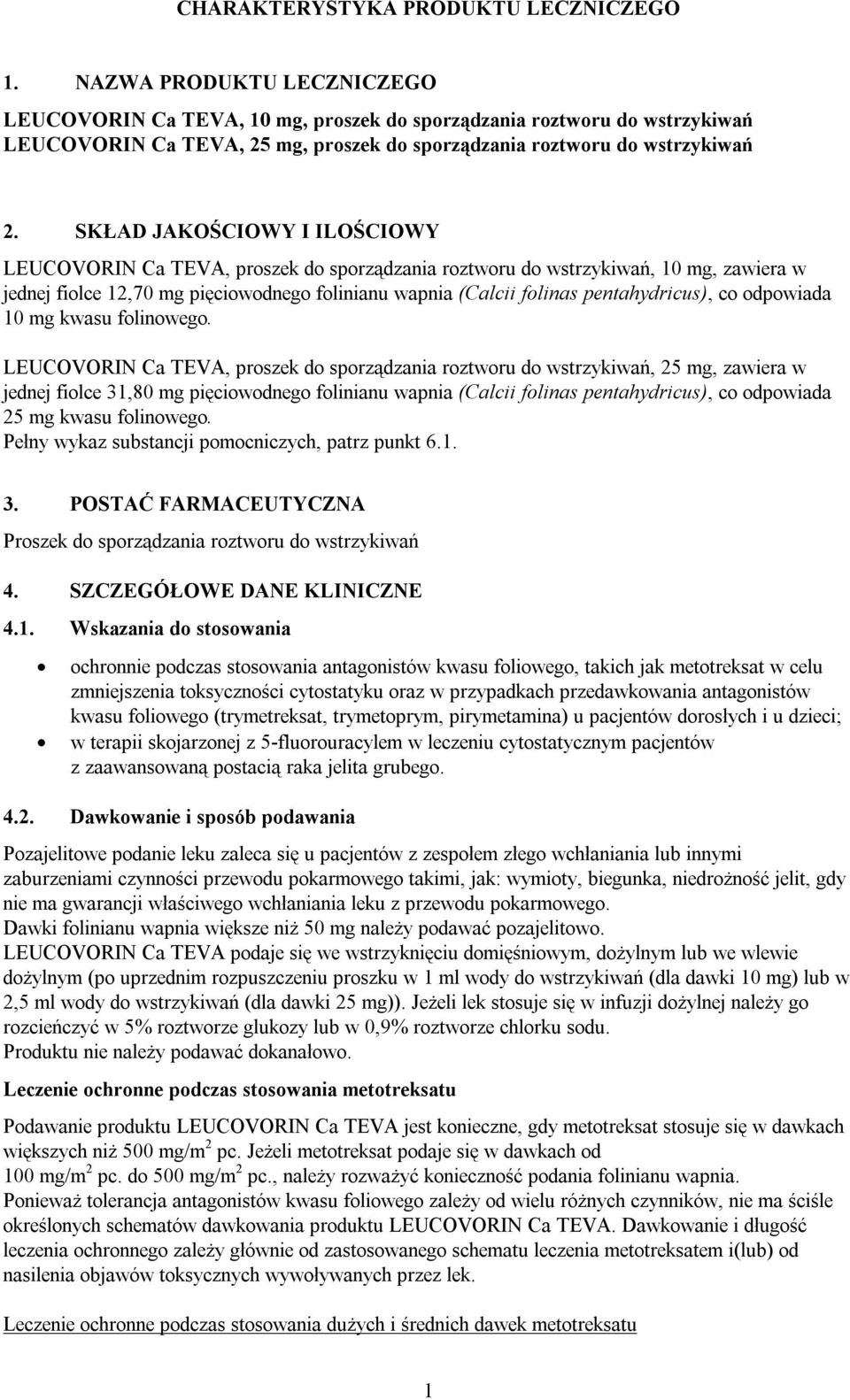 SKŁAD JAKOŚCIOWY I ILOŚCIOWY LEUCOVORIN Ca TEVA, proszek do sporządzania roztworu do wstrzykiwań, 10 mg, zawiera w jednej fiolce 12,70 mg pięciowodnego folinianu wapnia (Calcii folinas