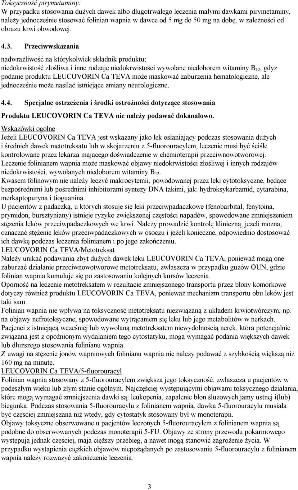 Przeciwwskazania nadwrażliwość na którykolwiek składnik produktu; niedokrwistość złośliwa i inne rodzaje niedokrwistości wywołane niedoborem witaminy B 12, gdyż podanie produktu LEUCOVORIN Ca TEVA