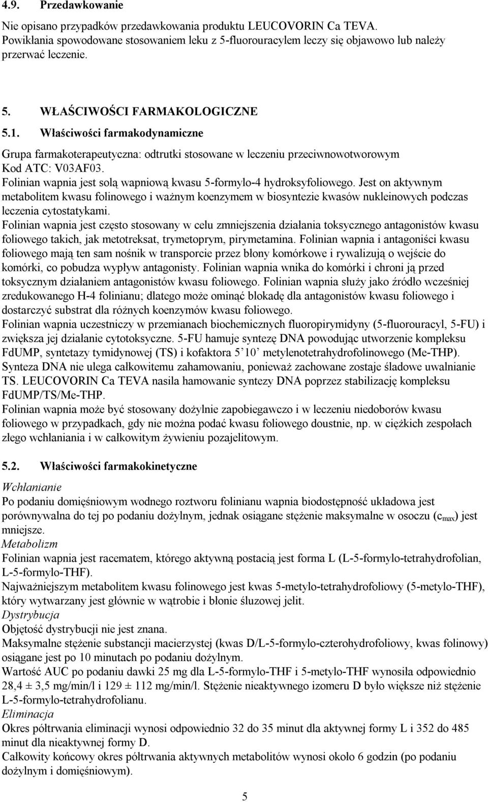 Jest on aktywnym metabolitem kwasu folinowego i ważnym koenzymem w biosyntezie kwasów nukleinowych podczas leczenia cytostatykami.