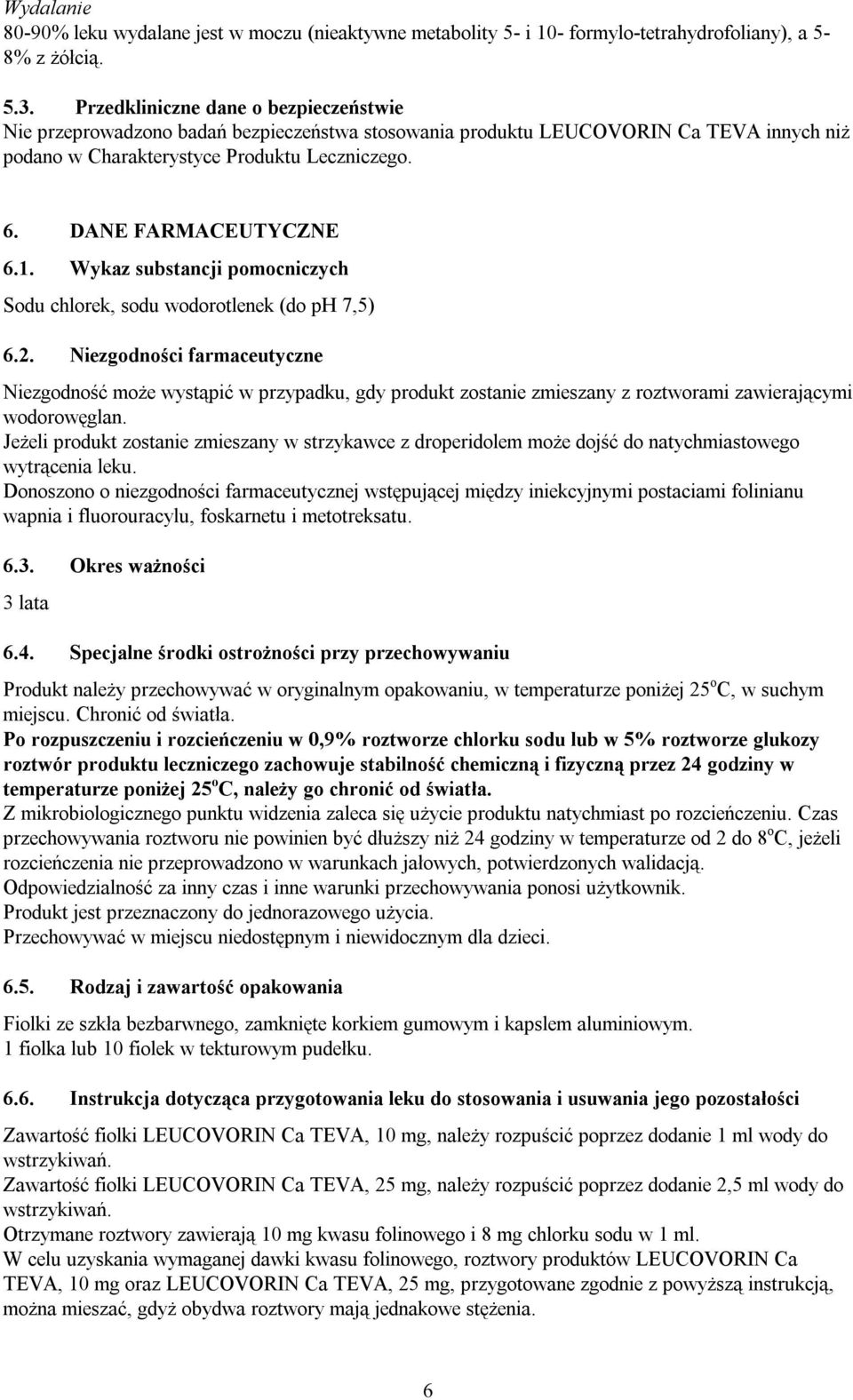 1. Wykaz substancji pomocniczych Sodu chlorek, sodu wodorotlenek (do ph 7,5) 6.2.