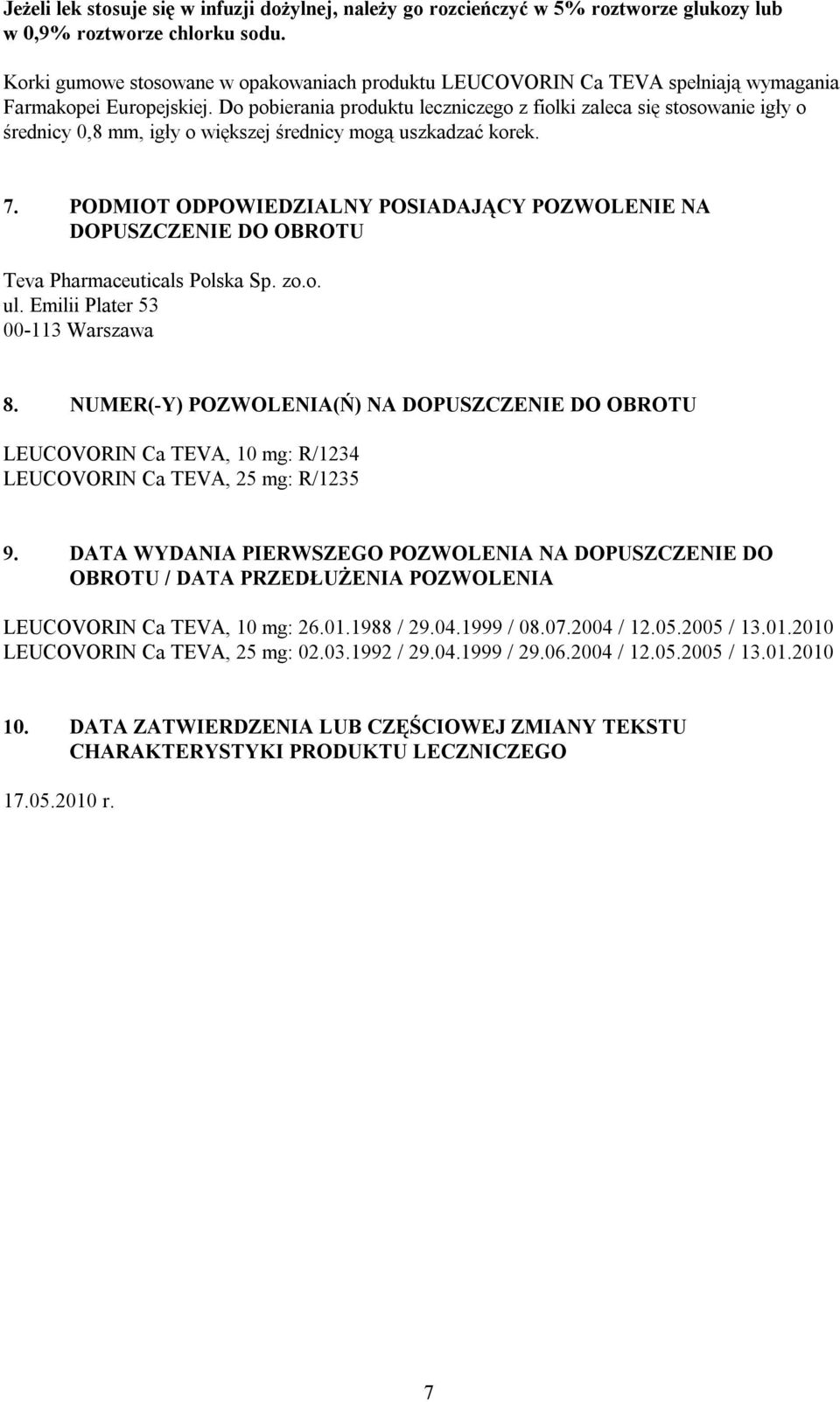 Do pobierania produktu leczniczego z fiolki zaleca się stosowanie igły o średnicy 0,8 mm, igły o większej średnicy mogą uszkadzać korek. 7.