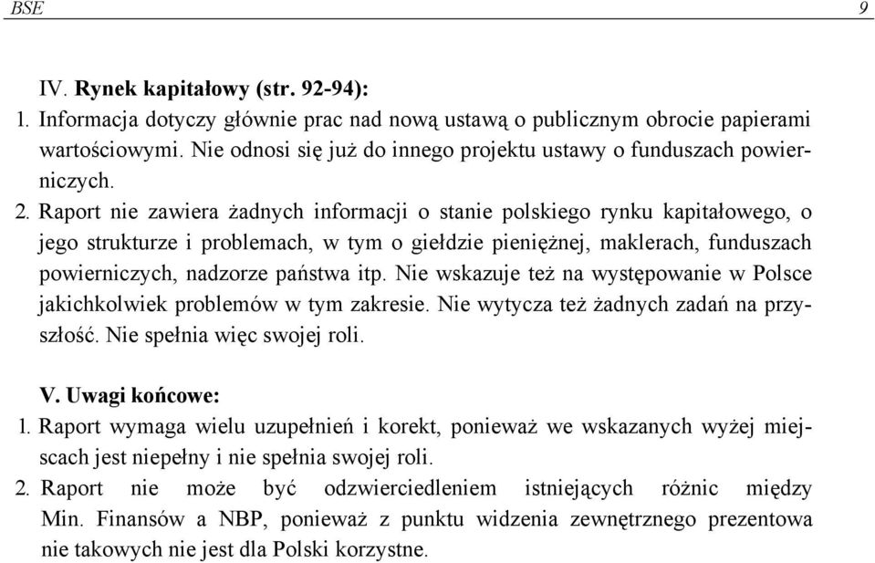 Raport nie zawiera żadnych informacji o stanie polskiego rynku kapitałowego, o jego strukturze i problemach, w tym o giełdzie pieniężnej, maklerach, funduszach powierniczych, nadzorze państwa itp.