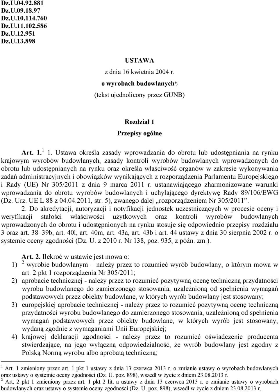 Ustawa określa zasady wprowadzania do obrotu lub udostępniania na rynku krajowym wyrobów budowlanych, zasady kontroli wyrobów budowlanych wprowadzonych do obrotu lub udostępnianych na rynku oraz